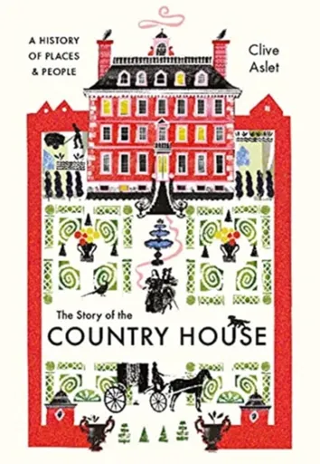 The Story of the Country House - Clive Aslet