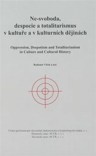 Ne-svoboda, despocie a totalitarismus v kultuře a kulturních dějinách - Radomír Vlček, kolektiv autorů