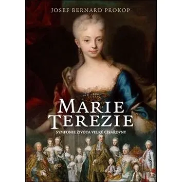 Marie Terezie: Symfonie života velké císařovny (978-80-7546-172-8)