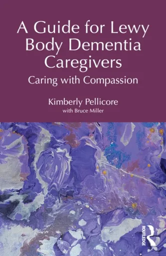 A Guide for Lewy Body Dementia Caregivers - Kimberly Pellicore
