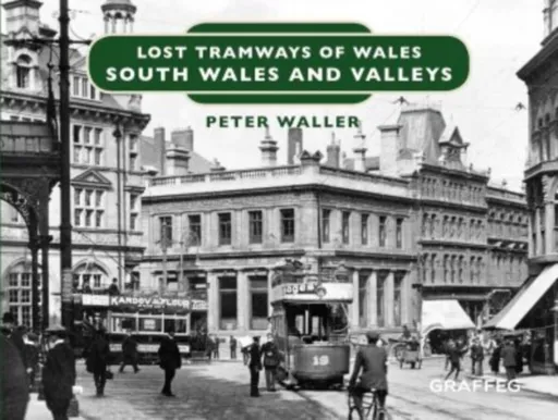 Lost Tramways of Wales: South Wales and Valleys - Peter Waller