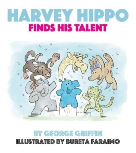 Harvey Hippo Finds His Talent - George Griffin