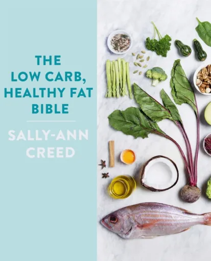 The Low-Carb, Healthy Fat Bible - Sally-Ann Creed