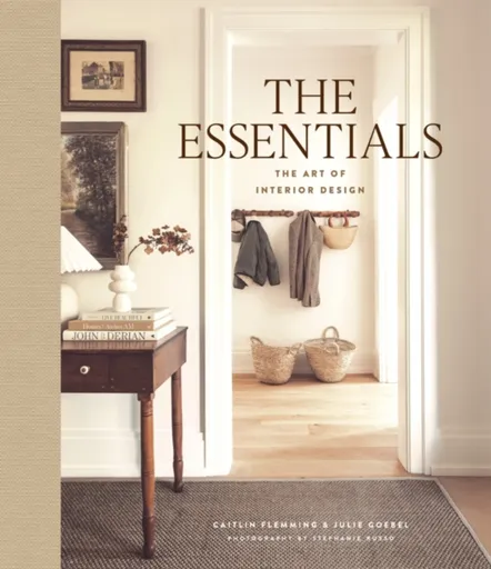 The Essentials: The Art of Interior Design - Caitlin Flemming, Julie Goebel