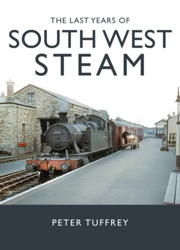The Last Years of South West Steam - Peter Tuffrey