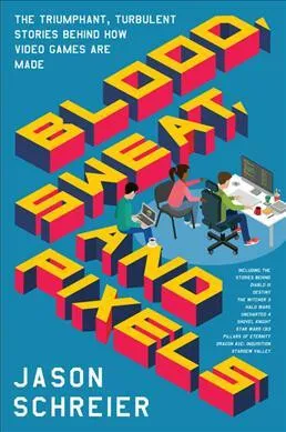 Blood, Sweat, and Pixels - Jason Schreier