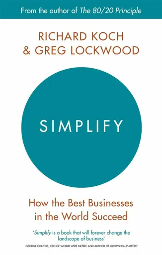 Simplify: How the best businesses in the world succed - Richard Koch, Greg Lockwood