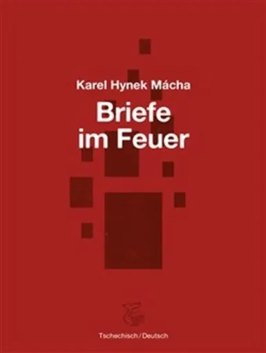 Briefe im Feuer / Dopisy v ohni - Karel Hynek Mácha, Josefine Schlepitzka