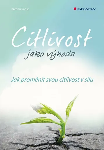 Citlivost jako výhoda - Jak proměnit svou citlivost v sílu - Kathrin Sohst