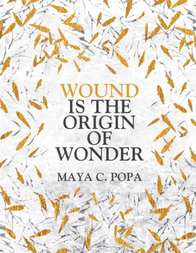 Wound is the Origin of Wonder - Maya C. Popa