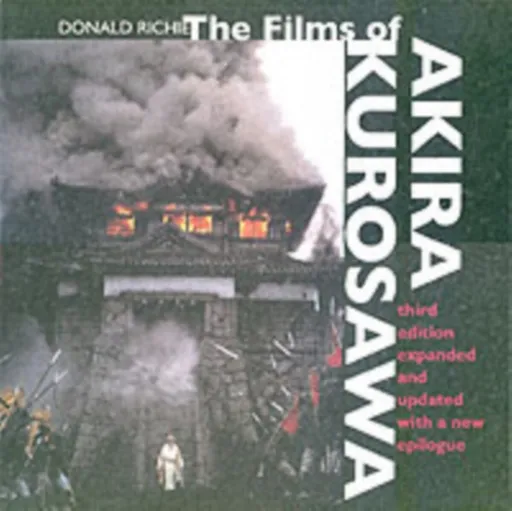 The Films of Akira Kurosawa, Third Edition, Expanded and Updated - Donald Richie