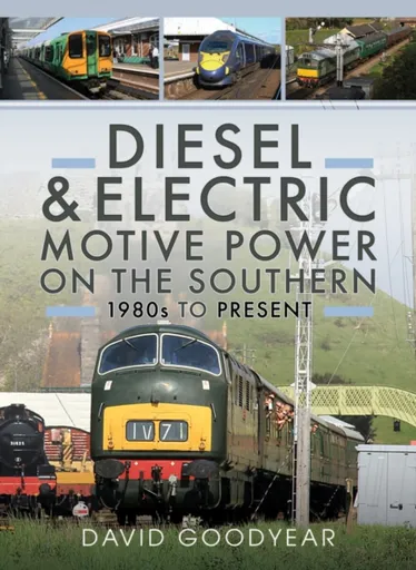 Diesel and Electric Motive Power on the Southern 1980s to Present - David Goodyear