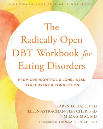 The Radically Open DBT Workbook for Eating Disorders - Ellen Astrachan-Fletcher, Mima Simic, Karyn D. Hall