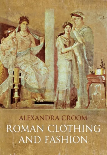 Roman Clothing and Fashion - Alexandra Croom