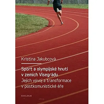 Sport a olympijské hnutí v zemích Visegrádu a jejich transformace v postkomunistické éře (9788024627205)