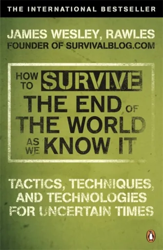 How to Survive The End Of The World As We Know It - James Wesley Rawles