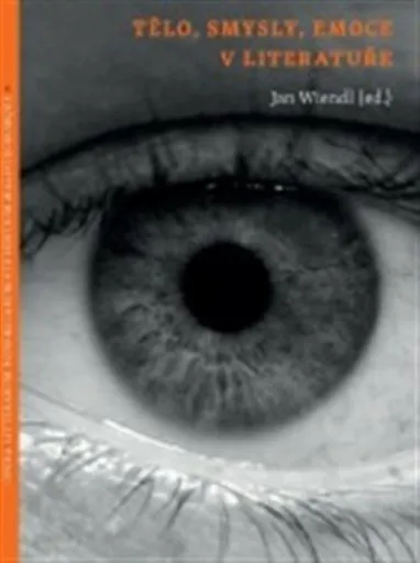 Tělo, smysly, emoce  v literatuře / Tělo,  smysly, emoce v jazyce - Irena Vaňková, Jan Wiendl