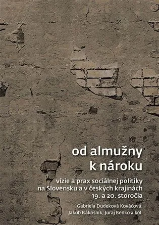 Od almužny k nároku - Jakub Rákosník, Juraj Benko, Gabriela Dudeková Kováčová