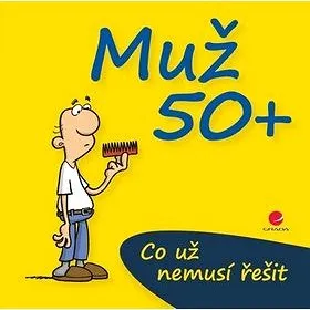 Muž 50+: Co už nemusí řešit (978-80-247-5181-8)