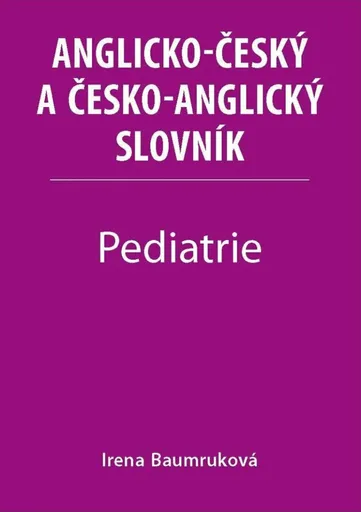 Pediatrie - Anglicko-český a česko-anglický slovník - Irena Baumruková