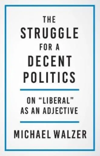 The Struggle for a Decent Politics - Michael Walzer