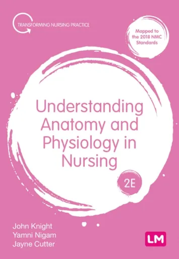 Understanding Anatomy and Physiology in Nursing - Jayne Cutter, Yamni Nigam, John Knight