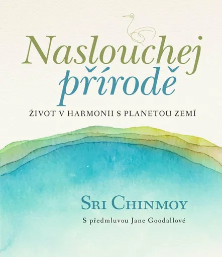 Naslouchej přírodě - Život v harmonii s planetou Zemí - Sri Chinmoy