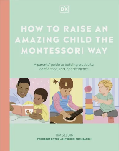How to Raise an Amazing Child the Montessori Way - DK