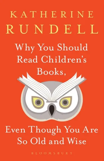 Why You Should Read Children's Books, Even Though You Are So Old and Wise - Katherine Rundell
