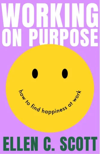 Working on Purpose - Ellen Scott