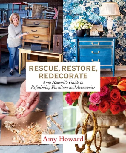 Rescue, Restore, Redecorate - Amy Howard