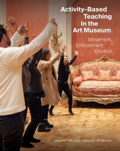Activity-Based Teaching in the Art Museum - Elliott Kai-Kee, Lissa Latina, Lilit Sadoyan