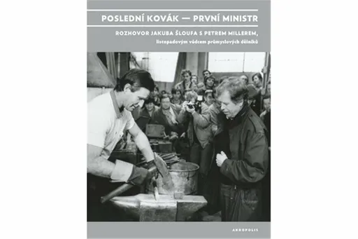 Poslední kovák - první ministr - Jakub Šlouf, Petr Miller