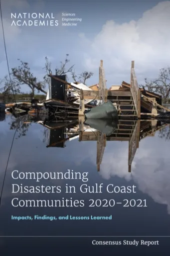 Compounding Disasters in Gulf Coast Communities 2020-2021 - Engineering, and Medicine National Academies of Sciences, 2020-2021: Impacts, Findings, an