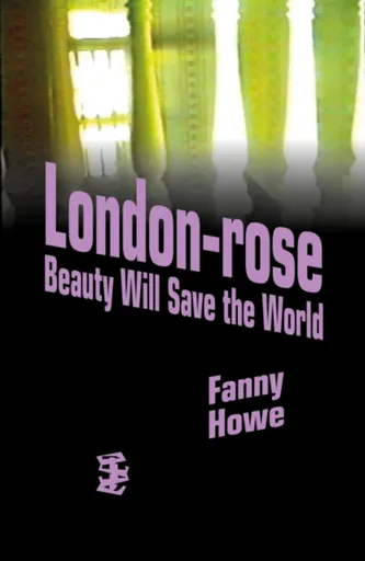 London-Rose - Beauty Will Save the World - Fanny Howe
