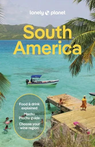 Lonely Planet South America - Anthony Ham, Albiston Isabel, Brendan Sainsbury, Lonely Planet, Trent Holden, Alex Egerton, Mark Johanson, Bailey Freema