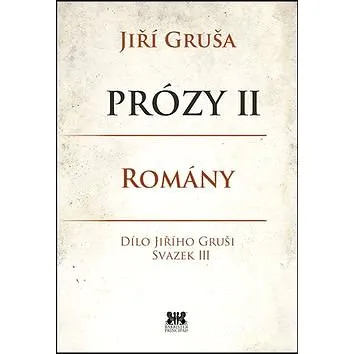 Prózy II Romány: Dílo Jiřího Gruši, svazek III (978-80-7485-063-9)