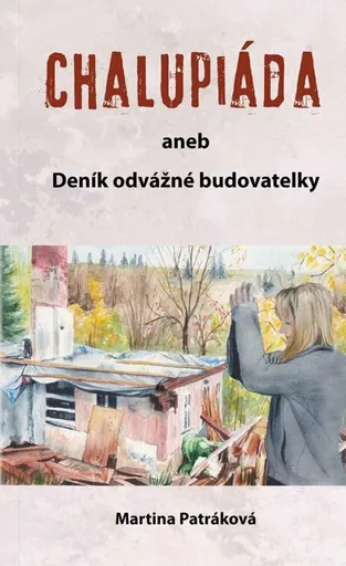 Chalupiáda aneb Deník odvážné budovatelky - Patráková Martina