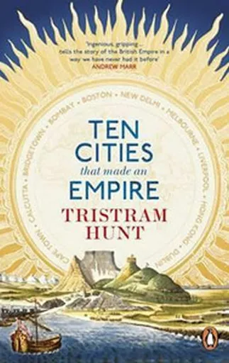 Ten Cities that Made an Empire - Tristram Hunt