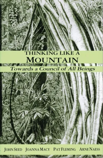 Thinking Like a Mountain - John Seed, Joanna Macy, Arne Naess, Pat Fleming