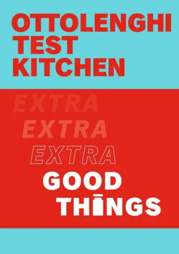 Ottolenghi Test Kitchen: Extra Good Things - Yotam Ottolenghi, Noor Murad