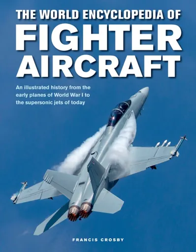 Fighter Aircraft, The World Encyclopedia of - Francis Crosby