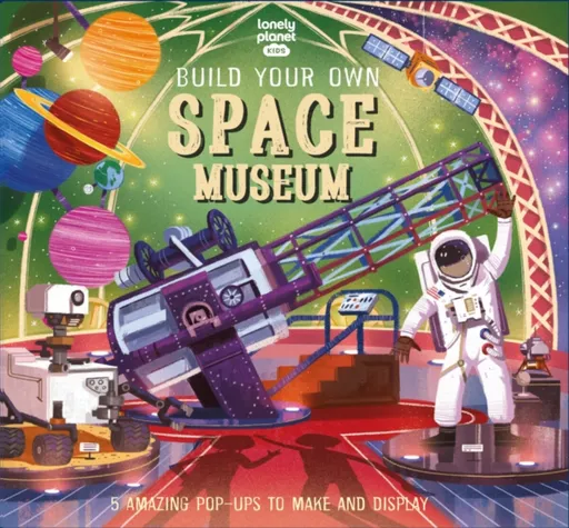 Lonely Planet Kids Build Your Own Space Museum - Claudia Martin, Lonely Planet Kids