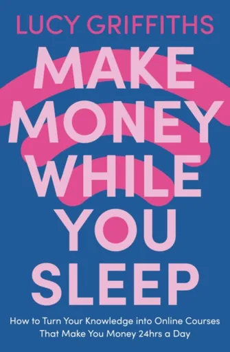 Make Money While You Sleep - Lucy Griffiths