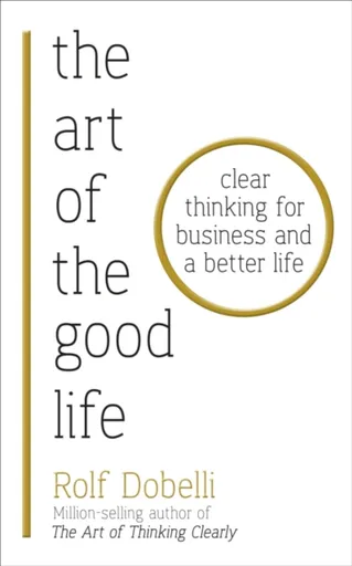 The Art of the Good Life - Rolf Dobelli