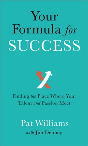 Your Formula for Success â€“ Finding the Place Where Your Talent and Passion Meet - Jim Denney, Pat Williams