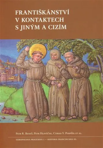 Františkánství v kontaktech s jiným a cizím - Petr Hlaváček, Ctirad V. Pospíšil, Petr Regalát Beneš