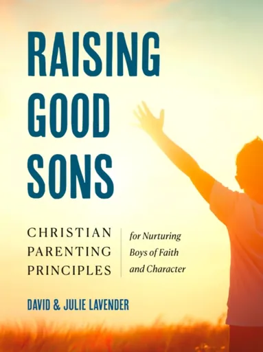 Raising Good Sons - David  Lavender, Julie  Lavender