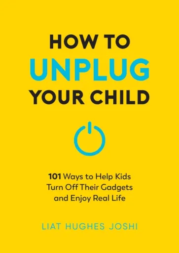 How to Unplug Your Child NEW EDITION - Hughes Joshiová Liat