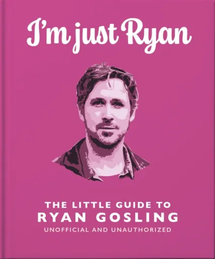 I'm Just Ryan: The Little Guide to Ryan Gosling - OH